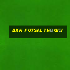 bxh futsal thế giới