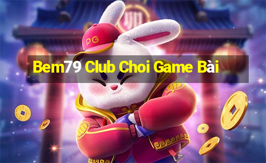 Bem79 Club Choi Game Bài