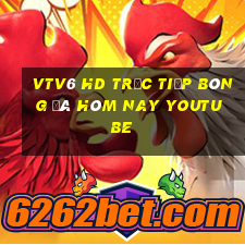 vtv6 hd trực tiếp bóng đá hôm nay youtube