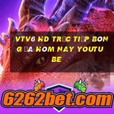 vtv6 hd trực tiếp bóng đá hôm nay youtube