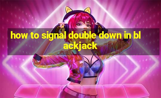 how to signal double down in blackjack