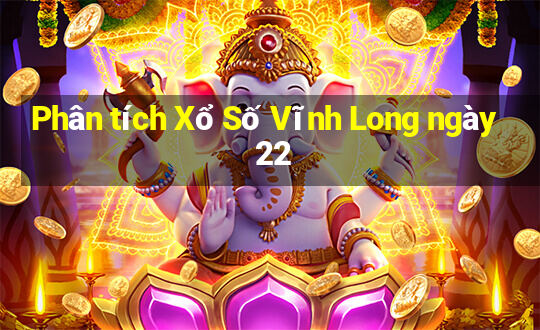 Phân tích Xổ Số Vĩnh Long ngày 22