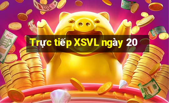 Trực tiếp XSVL ngày 20