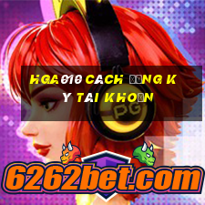 hga010 Cách đăng ký tài khoản