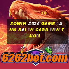 Zowin 2024 Game Đánh Bài Ăn Card Điện Thoại