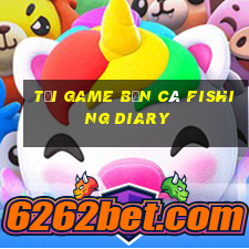 tai game ban ca fishing diary