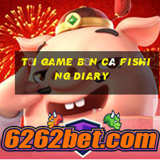 tai game ban ca fishing diary