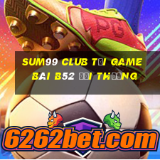 Sum99 Club Tại Game Bài B52 Đổi Thưởng