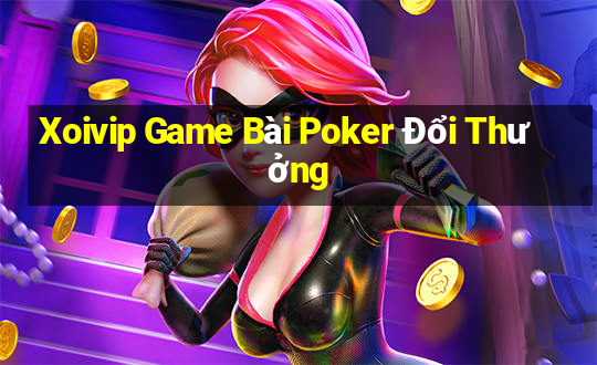 Xoivip Game Bài Poker Đổi Thưởng