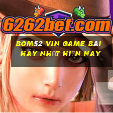 Bom52 Vin Game Bài Hay Nhất Hiện Nay