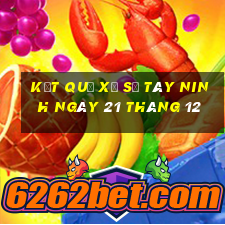 kết quả xổ số tây ninh ngày 21 tháng 12