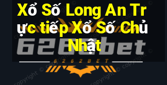 Xổ Số Long An Trực tiếp Xổ Số Chủ Nhật