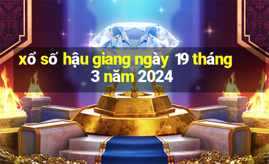 xổ số hậu giang ngày 19 tháng 3 năm 2024