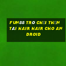 Fun88 trò chơi Thần Tài Hair Hair cho Android