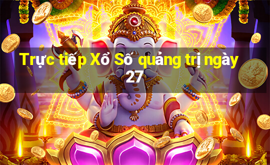 Trực tiếp Xổ Số quảng trị ngày 27