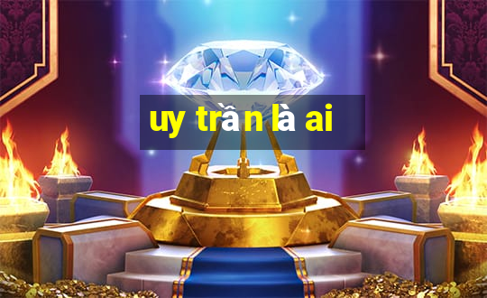 uy trần là ai