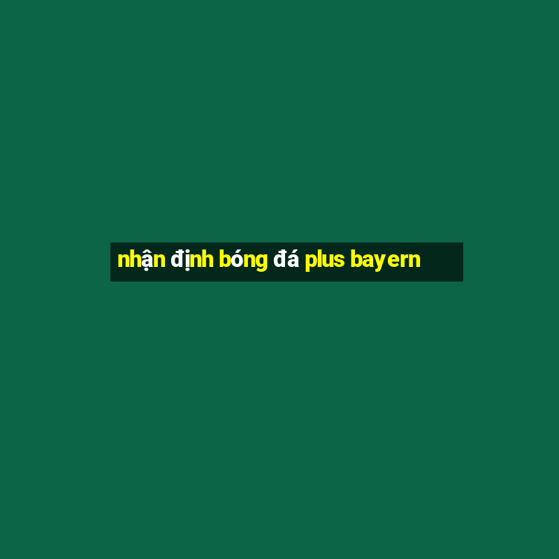 nhận định bóng đá plus bayern