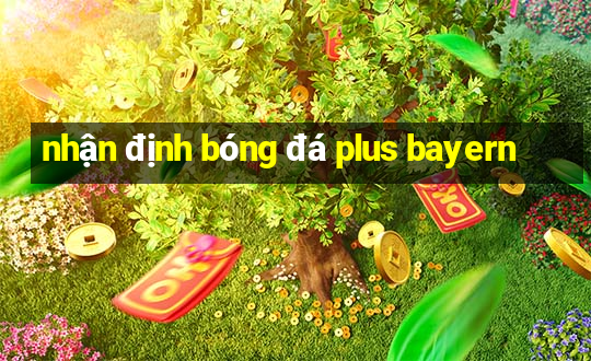 nhận định bóng đá plus bayern