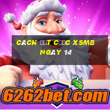 Cách đặt cược XSMB ngày 14