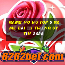 Game No Hu Top 5 Game Bài Đổi Thưởng Uy Tín 2024