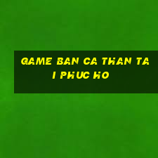 game ban ca than tai phuc ho