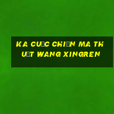 KA Cuộc chiến ma thuật Wang Xingren