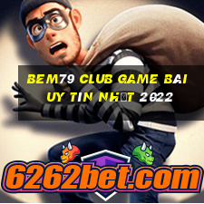 Bem79 Club Game Bài Uy Tín Nhất 2022