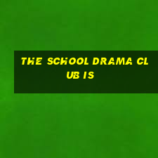 the school drama club is