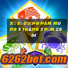 xổ số quảng nam mùng 5 tháng 3 năm 2004