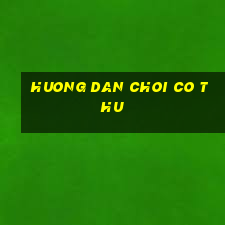 huong dan choi co thu