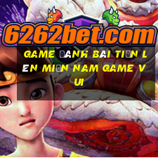 game đánh bài tiến lên miền nam game vui