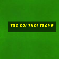 tro coi thoi trang