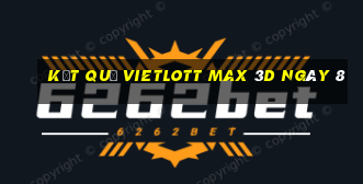 kết quả vietlott Max 3D ngày 8