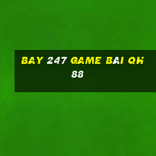 Bay 247 Game Bài Qh88