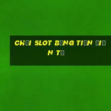 chơi slot bằng tiền điện tử