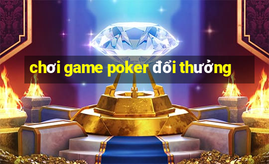 chơi game poker đổi thưởng