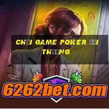 chơi game poker đổi thưởng