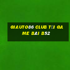 Giauto86 Club Tải Game Bài B52