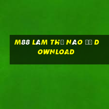 M88 Làm thế nào để download