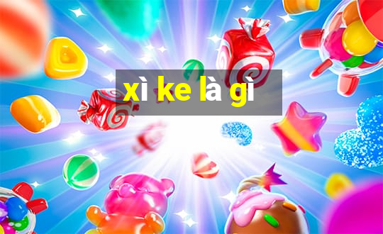 xì ke là gì