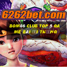 Bom86 Club Top 5 Game Bài Đổi Thưởng