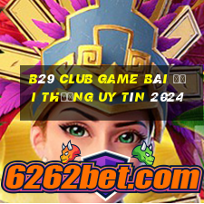 B29 Club Game Bài Đổi Thưởng Uy Tín 2024