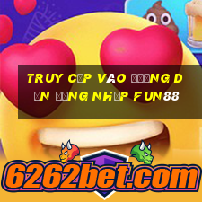 truy cập vào đường dẫn đăng nhập fun88