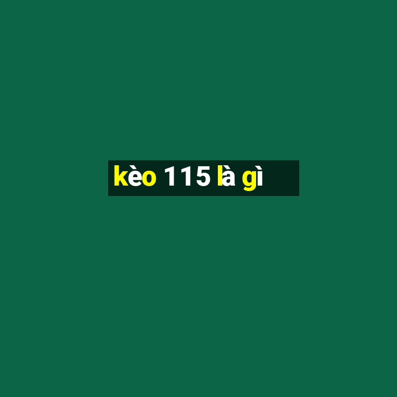 kèo 1 1 5 là gì