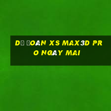 Dự đoán xs Max3D Pro ngày mai