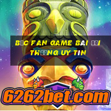 Bốc Fan Game Bài Đổi Thưởng Uy Tín