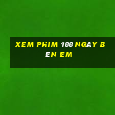 xem phim 100 ngày bên em