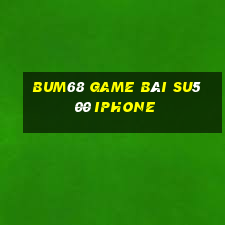 Bum68 Game Bài Su500 Iphone