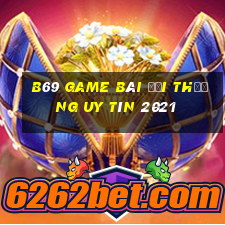 B69 Game Bài Đổi Thưởng Uy Tín 2021