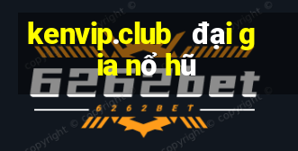 kenvip.club   đại gia nổ hũ